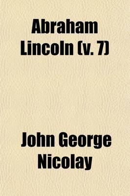 Abraham Lincoln (Volume 7); a History