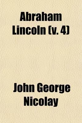 Abraham Lincoln (Volume 4); a History