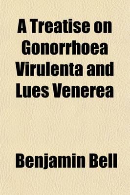 Treatise on Gonorrhoea Virulenta and Lues Venerea (Volume 1)