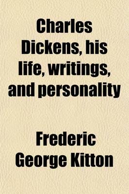 Charles Dickens, His Life, Writings, and Personality; His Life, Writings, A
