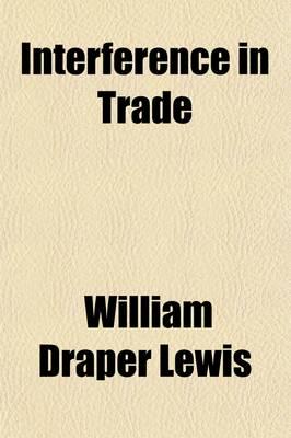 Interference in Trade; A Collection of Cases on Strikes, Boycotts, Etc., Wi