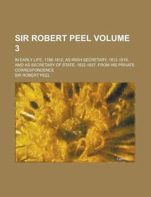 Sir Robert Peel; In Early Life, 1788-1812 as Irish Secretary, 1812-1818 AMD