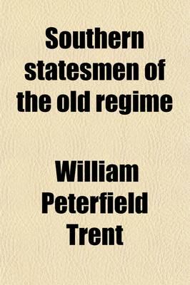 Southern Statesmen of the Old Regime; Washington, Jefferson, Randolph, Calh