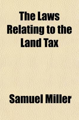 Laws Relating to the Land Tax; Its Assessment, Collection, Redemption, And