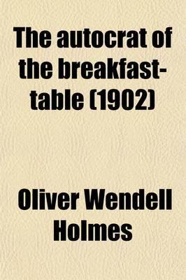 The Autocrat of the Breakfast-Table; With Introd. And Notes by John Downie