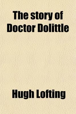 Story of Doctor Doolittle; Being the History of His Peculiar Life at Home A