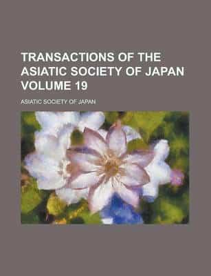 Transactions of the Asiatic Society of Japan (Volume 19)