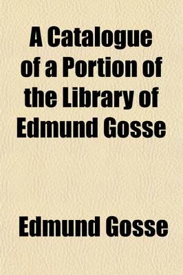 A Catalogue of a Portion of the Library of Edmund Gosse