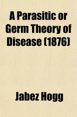 Parasitic or Germ Theory of Disease; The Skin, the Eye and Other Affections