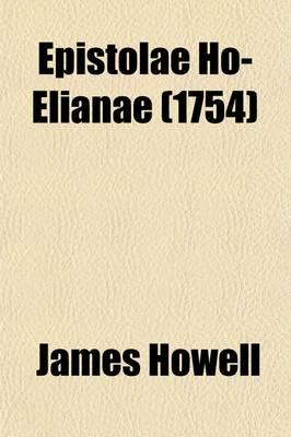Epistolae Ho-Elianae; Familiar Letters Domestic and Foreign; Divided Into F