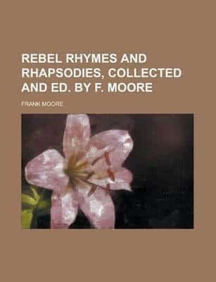 Rebel Rhymes and Rhapsodies, Collected and Ed. By F. Moore