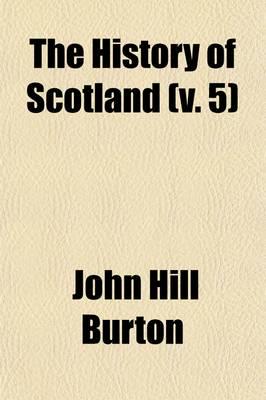 History of Scotland Volume 5; From Agricola's Invasion to the Extinction Of