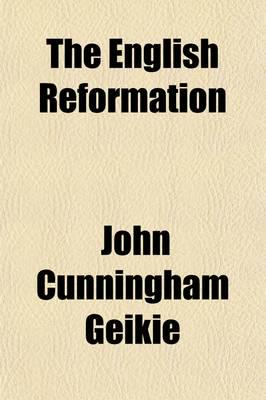 English Reformation; How It Came About, and Why We Should Uphold It