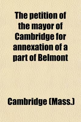 Petition of the Mayor of Cambridge for Annexation of a Part of Belmont; Hea