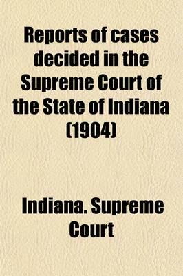 Reports of Cases Decided in the Supreme Court of the State of Indiana (1904