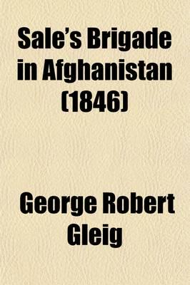 Sale's Brigade in Afghanistan; With an Account of the Seisure and Defence O