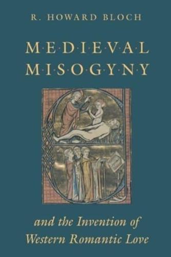 Medieval Misogyny and the Invention of Western Romantic Love