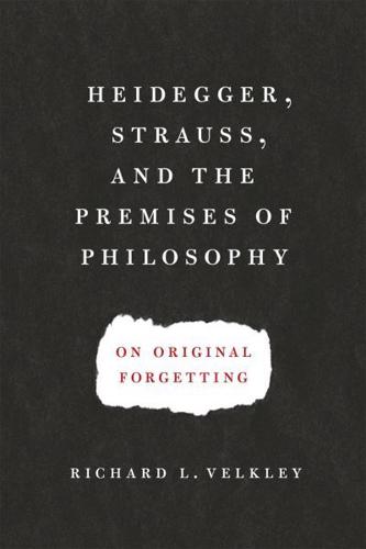 Heidegger, Strauss, and the Premises of Philosophy on Original Forgetting