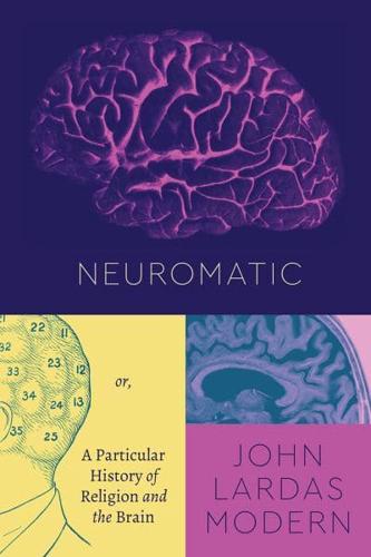 Neuromatic, or, a Particular History of Religion and the Brain