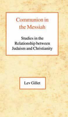 Communion in the Messiah: Studies in the Relationship Between Judaism and Christianity