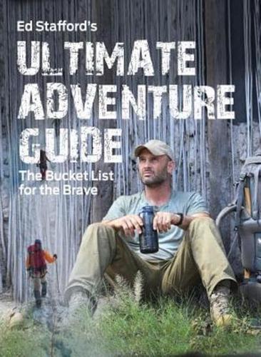 Ed Stafford's Ultimate Adventure Guide