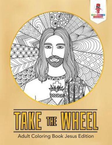 Take the Wheel : Adult Coloring Book Jesus Edition