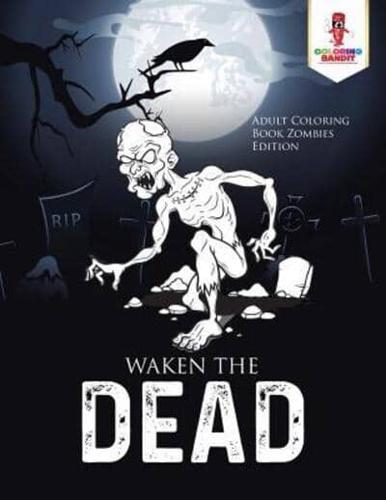 Waken the Dead : Adult Coloring Book Zombies Edition