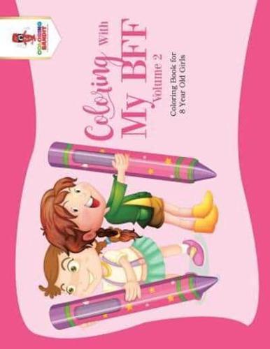 Coloring With My BFF - Volume 2 : Coloring Book for 8 Year Old Girls