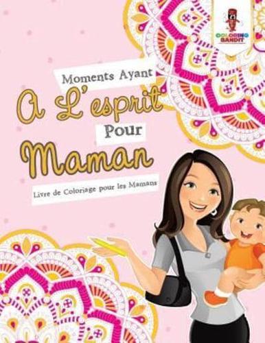 Moments Ayant A L'esprit Pour Maman : Livre de Coloriage pour les Mamans