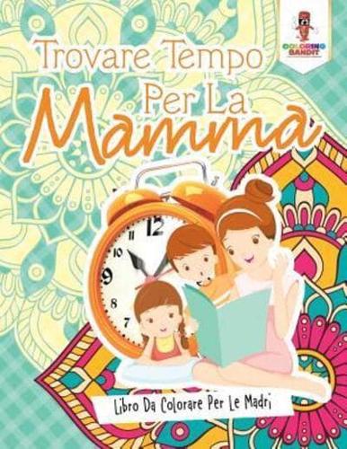 Trovare Tempo Per La Mamma: Libro Da Colorare Per Le Madri