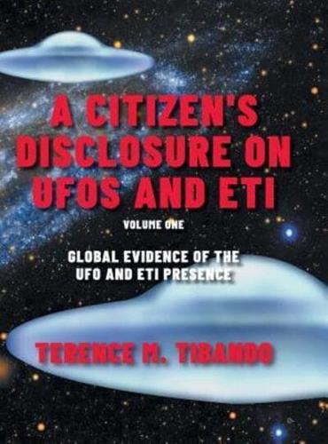 A Citizen's Disclosure on UFOs and ETI: Global Evidence of the UFO and ETI Presence (Volume 1)