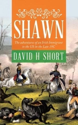 Shawn: The adventures of an Irish Immigrant to the US in the Late 19C