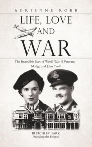 Life, Love and War: The Incredible lives of World War II Veterans - Madge and John Trull