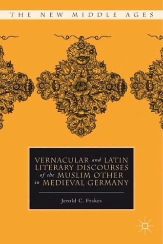 Vernacular and Latin Literary Discourses of the Muslim Other in Medieval Germany