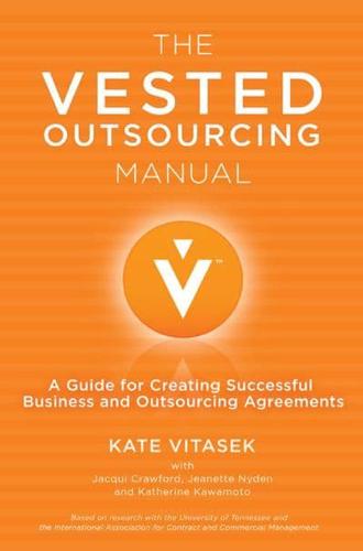 The Vested Outsourcing Manual : A Guide for Creating Successful Business and Outsourcing Agreements