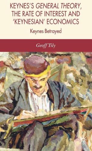 Keynes Betrayed: The General Theory, the Rate of Interest and 'Keynesian' Economics
