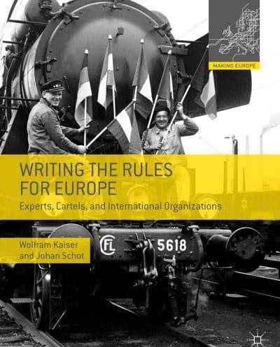 Writing the Rules for Europe : Experts, Cartels, and International Organizations
