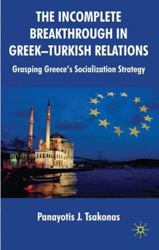 The Incomplete Breakthrough in Greek-Turkish Relations : Grasping Greece's Socialization Strategy