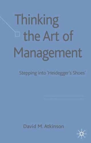 Thinking the Art of Management: Stepping Into 'Heidegger's Shoes'