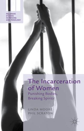 The Incarceration of Women: Punishing Bodies, Breaking Spirits