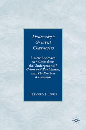 Dostoevsky's Greatest Characters: A New Approach to "Notes from Underground," Crime and Punishment, and the Brothers Karamazov
