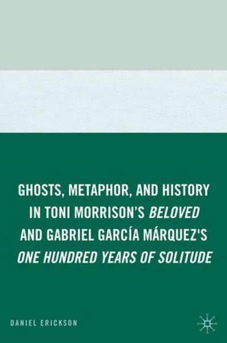 Ghosts, Metaphor, and History in Toni Morrison's Beloved and Gabriel García Márquez's One Hundred Years of Solitude