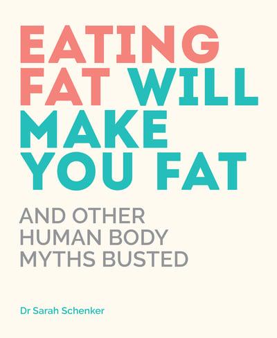 Eating Fat Will Make You Fat and Other Human Body Myths Busted