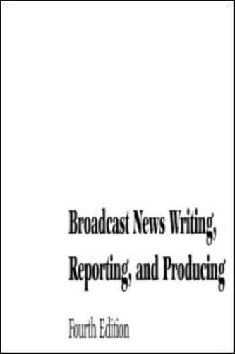 Broadcast News Writing, Reporting, and Producing