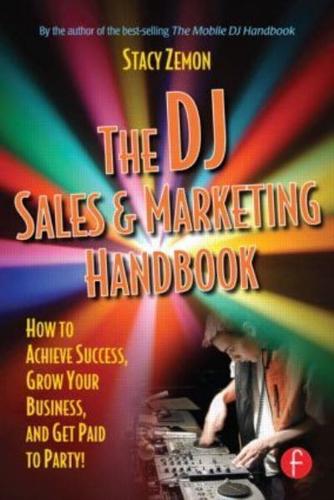 The DJ Sales and Marketing Handbook : How to Achieve Success, Grow Your Business, and Get Paid to Party!