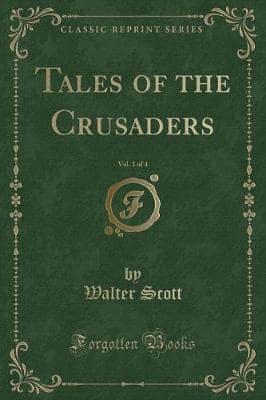 Tales of the Crusaders, Vol. 1 of 4 (Classic Reprint)