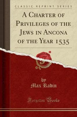 A Charter of Privileges of the Jews in Ancona of the Year 1535 (Classic Reprint)