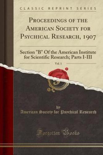 Proceedings of the American Society for Psychical Research, 1907, Vol. 1