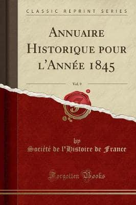 Annuaire Historique Pour l'Annï¿½e 1845, Vol. 9 (Classic Reprint)
