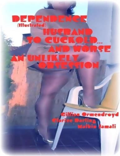 Dependence (Illustrated) - Husband to Cuckold... And Worse - An Unlikely Obsession